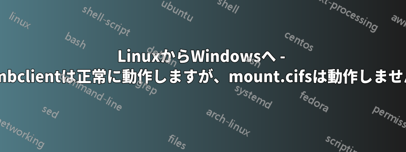 LinuxからWindowsへ - smbclientは正常に動作しますが、mount.cifsは動作しません
