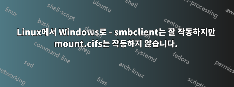 Linux에서 Windows로 - smbclient는 잘 작동하지만 mount.cifs는 작동하지 않습니다.