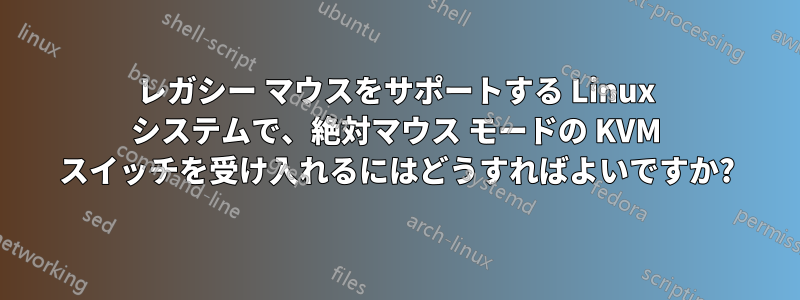 レガシー マウスをサポートする Linux システムで、絶対マウス モードの KVM スイッチを受け入れるにはどうすればよいですか?