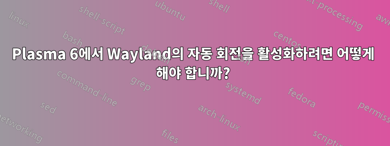 Plasma 6에서 Wayland의 자동 회전을 활성화하려면 어떻게 해야 합니까?