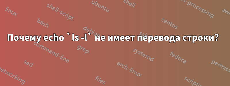 Почему echo `ls -l` не имеет перевода строки? 