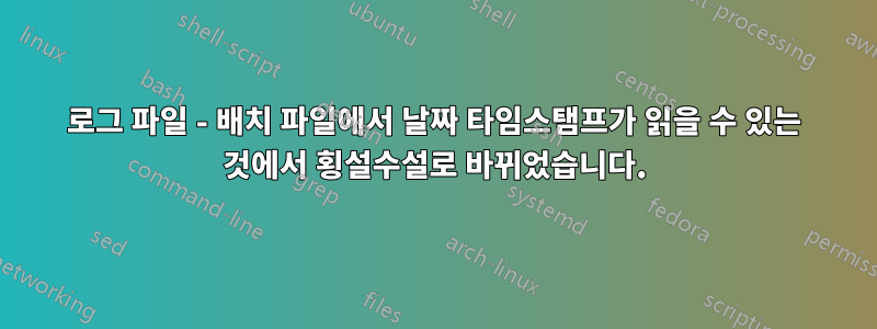 로그 파일 - 배치 파일에서 날짜 타임스탬프가 읽을 수 있는 것에서 횡설수설로 바뀌었습니다.