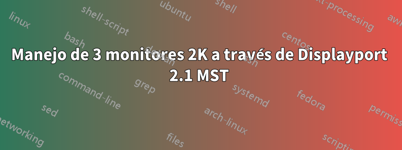 Manejo de 3 monitores 2K a través de Displayport 2.1 MST