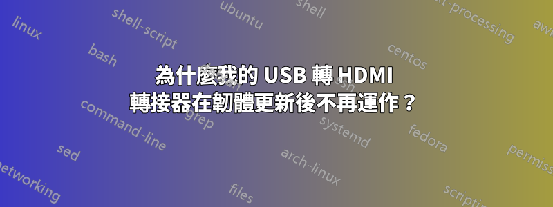 為什麼我的 USB 轉 HDMI 轉接器在韌體更新後不再運作？