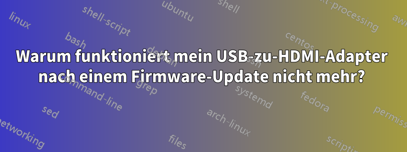 Warum funktioniert mein USB-zu-HDMI-Adapter nach einem Firmware-Update nicht mehr?