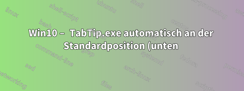 Win10 – TabTip.exe automatisch an der Standardposition (unten) ausrichten
