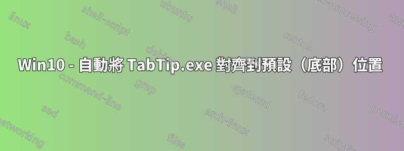 Win10 - 自動將 TabTip.exe 對齊到預設（底部）位置