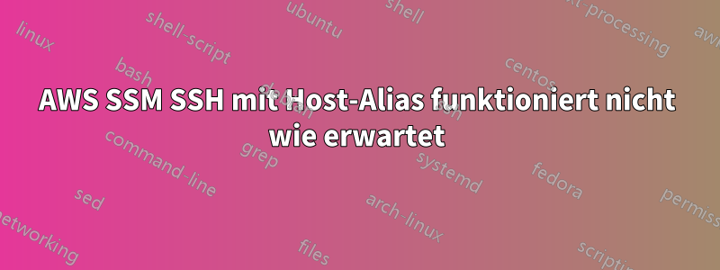 AWS SSM SSH mit Host-Alias ​​funktioniert nicht wie erwartet