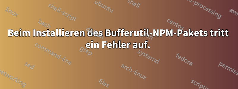 Beim Installieren des Bufferutil-NPM-Pakets tritt ein Fehler auf.