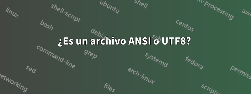 ¿Es un archivo ANSI o UTF8?
