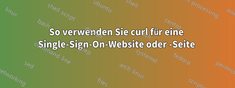 So verwenden Sie curl für eine Single-Sign-On-Website oder -Seite