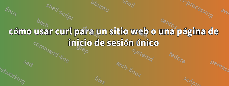 cómo usar curl para un sitio web o una página de inicio de sesión único