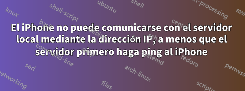 El iPhone no puede comunicarse con el servidor local mediante la dirección IP, a menos que el servidor primero haga ping al iPhone
