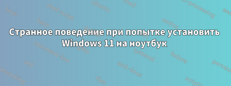 Странное поведение при попытке установить Windows 11 на ноутбук