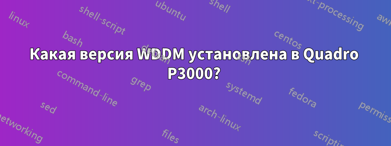 Какая версия WDDM установлена ​​в Quadro P3000?