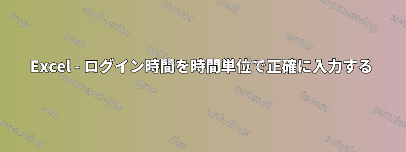 Excel - ログイン時間を時間単位で正確に入力する