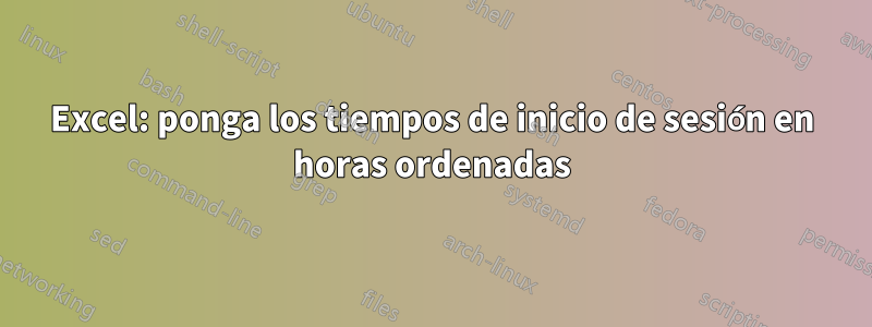 Excel: ponga los tiempos de inicio de sesión en horas ordenadas