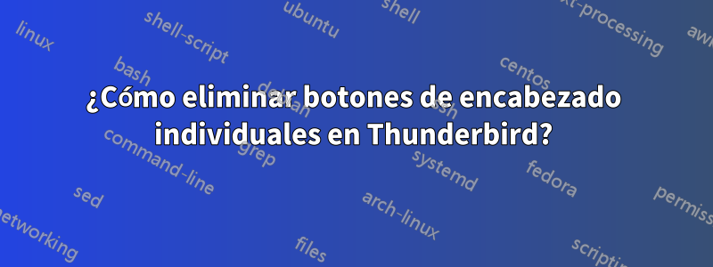 ¿Cómo eliminar botones de encabezado individuales en Thunderbird?
