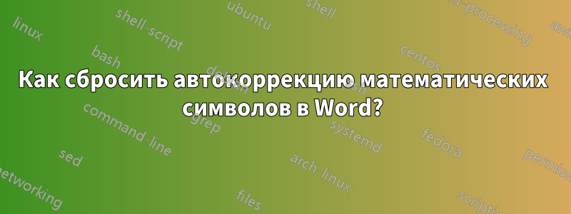 Как сбросить автокоррекцию математических символов в Word?