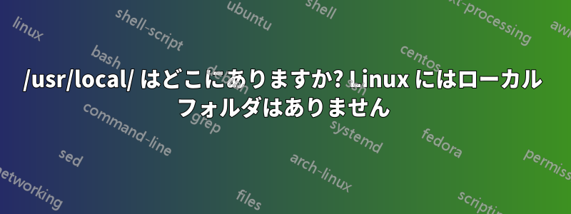 /usr/local/ はどこにありますか? Linux にはローカル フォルダはありません