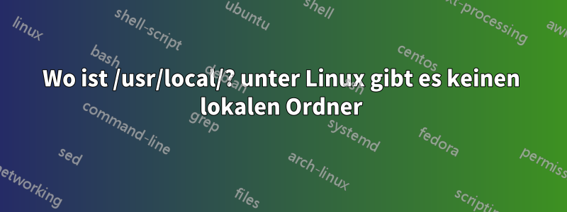 Wo ist /usr/local/? unter Linux gibt es keinen lokalen Ordner