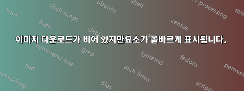 이미지 다운로드가 비어 있지만요소가 올바르게 표시됩니다.