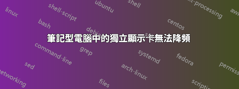 筆記型電腦中的獨立顯示卡無法降頻
