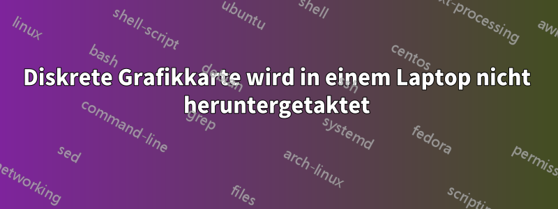 Diskrete Grafikkarte wird in einem Laptop nicht heruntergetaktet