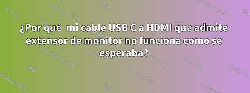 ¿Por qué mi cable USB C a HDMI que admite extensor de monitor no funciona como se esperaba?