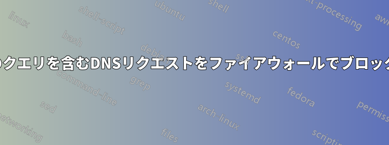 特定のクエリを含むDNSリクエストをファイアウォールでブロックする