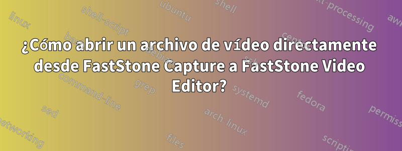 ¿Cómo abrir un archivo de vídeo directamente desde FastStone Capture a FastStone Video Editor?