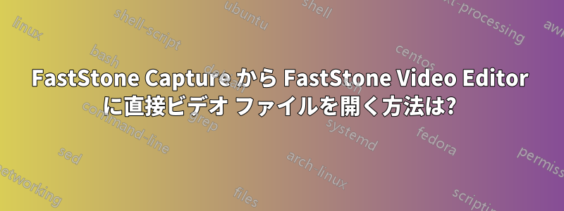FastStone Capture から FastStone Video Editor に直接ビデオ ファイルを開く方法は?