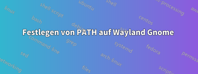 Festlegen von PATH auf Wayland Gnome