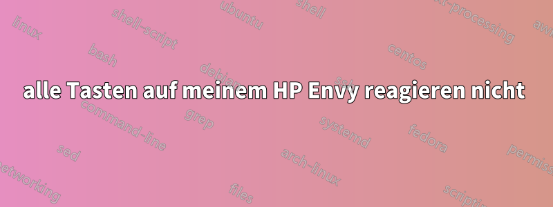 alle Tasten auf meinem HP Envy reagieren nicht