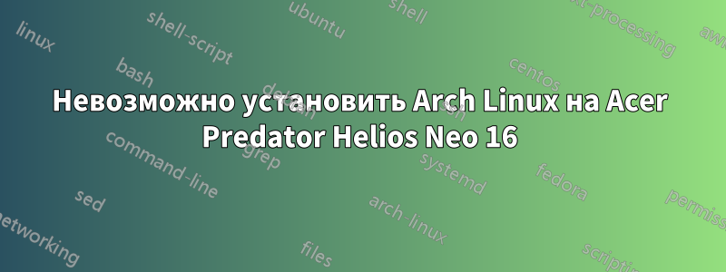 Невозможно установить Arch Linux на Acer Predator Helios Neo 16