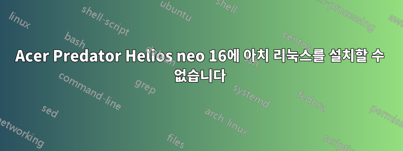 Acer Predator Helios neo 16에 아치 리눅스를 설치할 수 없습니다