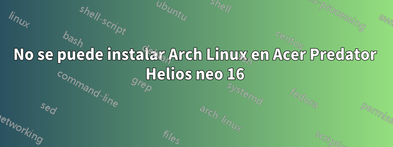 No se puede instalar Arch Linux en Acer Predator Helios neo 16