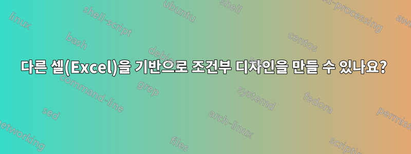 다른 셀(Excel)을 기반으로 조건부 디자인을 만들 수 있나요?