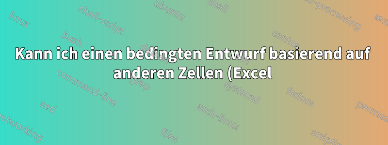 Kann ich einen bedingten Entwurf basierend auf anderen Zellen (Excel) erstellen?