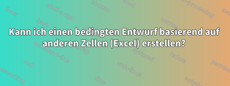 Kann ich einen bedingten Entwurf basierend auf anderen Zellen (Excel) erstellen?