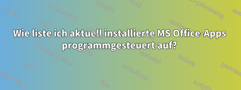 Wie liste ich aktuell installierte MS Office-Apps programmgesteuert auf?