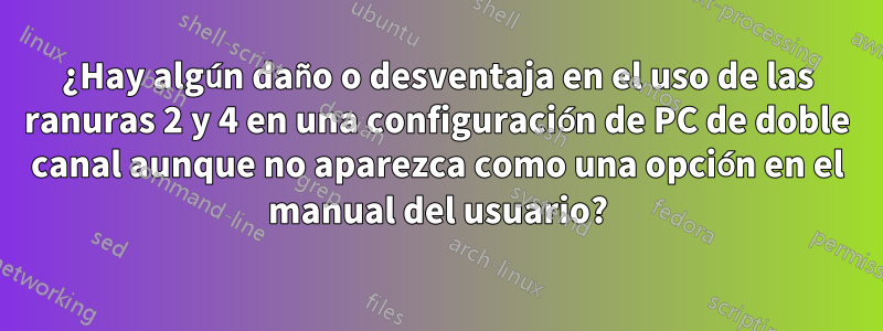 ¿Hay algún daño o desventaja en el uso de las ranuras 2 y 4 en una configuración de PC de doble canal aunque no aparezca como una opción en el manual del usuario?