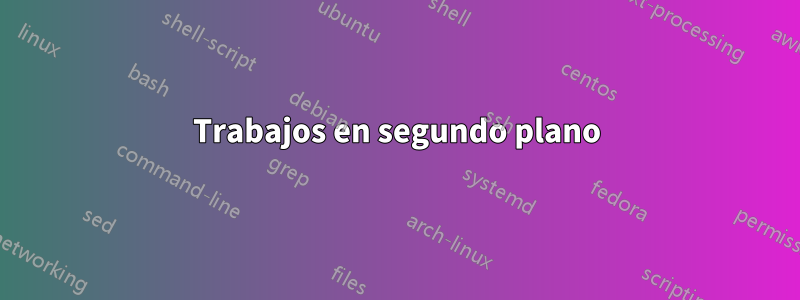 Trabajos en segundo plano