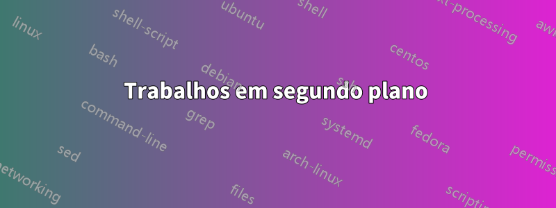 Trabalhos em segundo plano