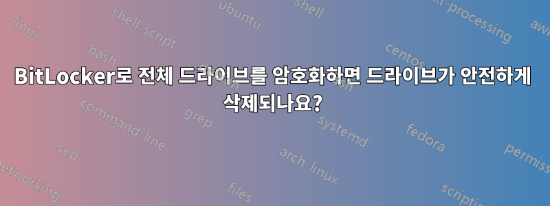 BitLocker로 전체 드라이브를 암호화하면 드라이브가 안전하게 삭제되나요?