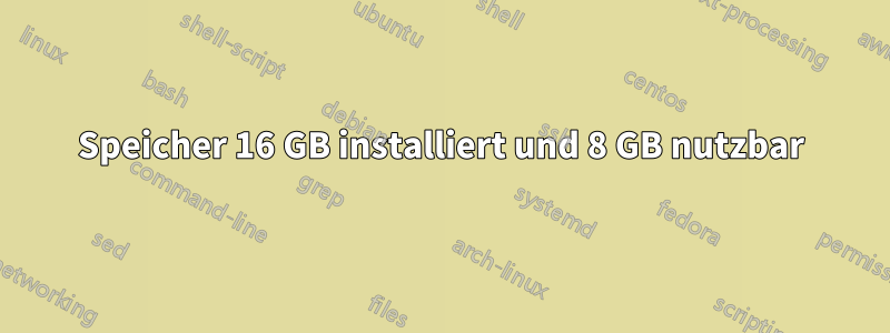 Speicher 16 GB installiert und 8 GB nutzbar