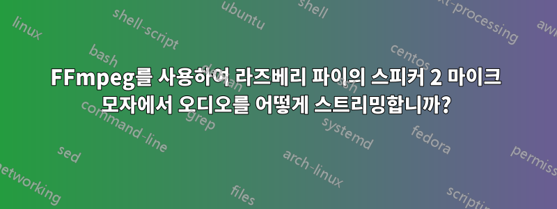 FFmpeg를 사용하여 라즈베리 파이의 스피커 2 마이크 모자에서 오디오를 어떻게 스트리밍합니까?