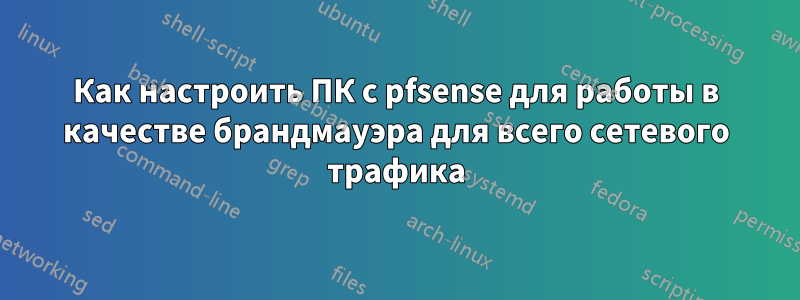 Как настроить ПК с pfsense для работы в качестве брандмауэра для всего сетевого трафика
