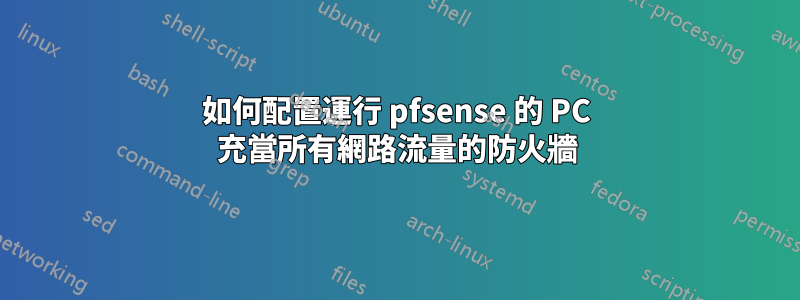 如何配置運行 pfsense 的 PC 充當所有網路流量的防火牆