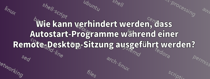 Wie kann verhindert werden, dass Autostart-Programme während einer Remote-Desktop-Sitzung ausgeführt werden?